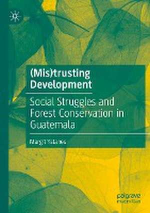 (Mis)trusting Development: Social Struggles and Forest Conservation in Guatemala de Margit Ystanes