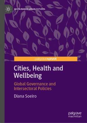 Cities, Health and Wellbeing: Global Governance and Intersectoral Policies de Diana Soeiro