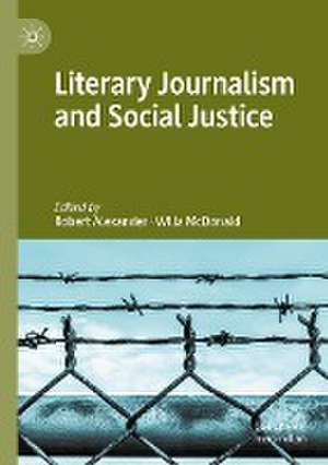 Literary Journalism and Social Justice de Robert Alexander