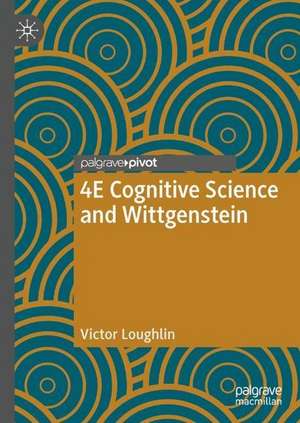 4E Cognitive Science and Wittgenstein de Victor Loughlin