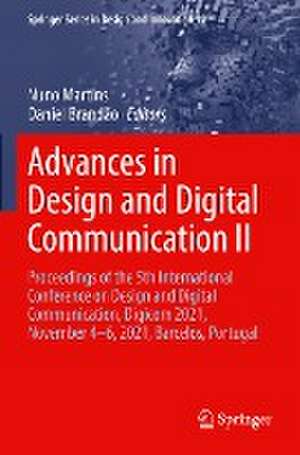 Advances in Design and Digital Communication II: Proceedings of the 5th International Conference on Design and Digital Communication, Digicom 2021, November 4–6, 2021, Barcelos, Portugal de Nuno Martins