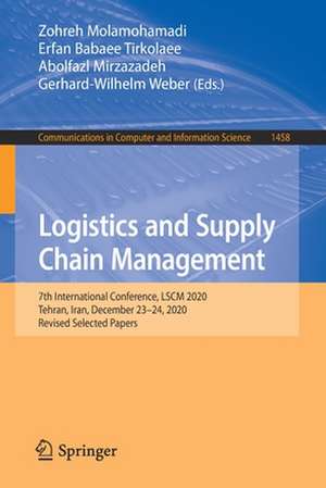 Logistics and Supply Chain Management: 7th International Conference, LSCM 2020, Tehran, Iran, December 23-24, 2020, Revised Selected Papers de Zohreh Molamohamadi