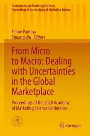 From Micro to Macro: Dealing with Uncertainties in the Global Marketplace: Proceedings of the 2020 Academy of Marketing Science (AMS) Annual Conference de Felipe Pantoja