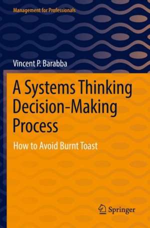 A Systems Thinking Decision-Making Process: How to Avoid Burnt Toast de Vincent P. Barabba