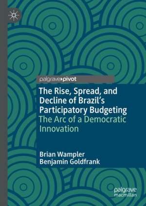 The Rise, Spread, and Decline of Brazil’s Participatory Budgeting: The Arc of a Democratic Innovation de Brian Wampler