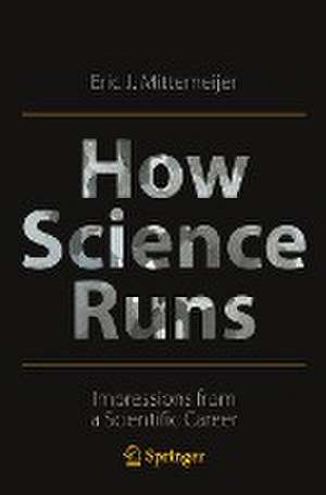 How Science Runs: Impressions from a Scientific Career de Eric J. Mittemeijer