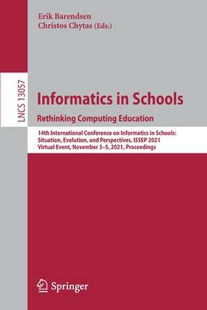 Informatics in Schools. Rethinking Computing Education: 14th International Conference on Informatics in Schools: Situation, Evolution, and Perspectives, ISSEP 2021, Virtual Event, November 3–5, 2021, Proceedings de Erik Barendsen