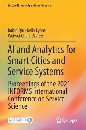 AI and Analytics for Smart Cities and Service Systems: Proceedings of the 2021 INFORMS International Conference on Service Science de Robin Qiu