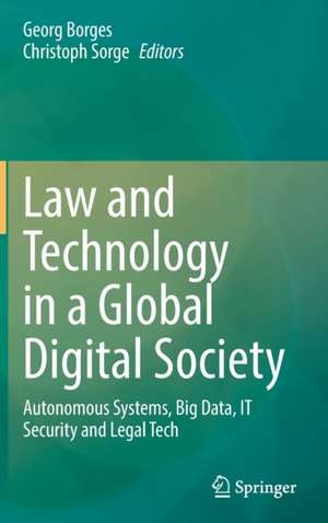 Law and Technology in a Global Digital Society: Autonomous Systems, Big Data, IT Security and Legal Tech de Georg Borges