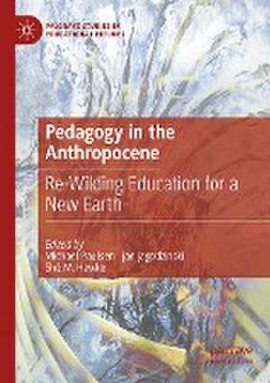 Pedagogy in the Anthropocene: Re-Wilding Education for a New Earth de Michael Paulsen