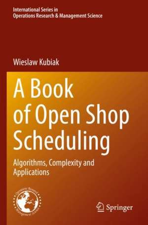 A Book of Open Shop Scheduling: Algorithms, Complexity and Applications de Wieslaw Kubiak