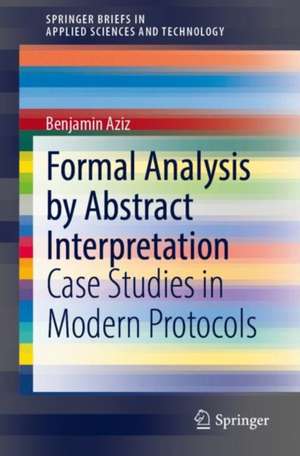 Formal Analysis by Abstract Interpretation: Case Studies in Modern Protocols de Benjamin Aziz