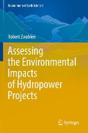 Assessing the Environmental Impacts of Hydropower Projects de Robert Zwahlen