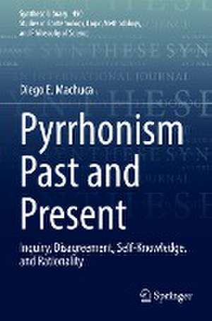 Pyrrhonism Past and Present: Inquiry, Disagreement, Self-Knowledge, and Rationality de Diego E. Machuca