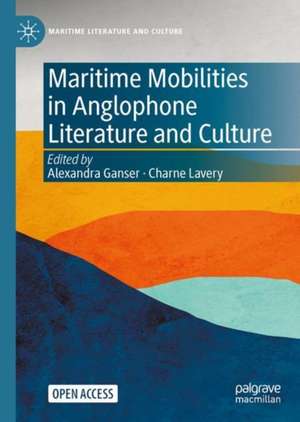 Maritime Mobilities in Anglophone Literature and Culture de Alexandra Ganser