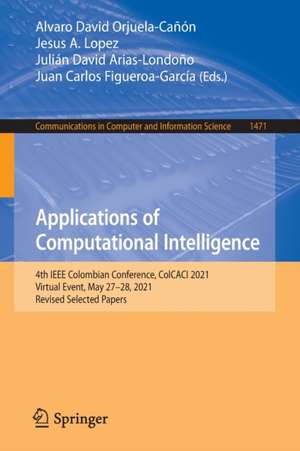 Applications of Computational Intelligence: 4th IEEE Colombian Conference, ColCACI 2021, Virtual Event, May 27–28, 2021, Revised Selected Papers de Alvaro David Orjuela-Cañón