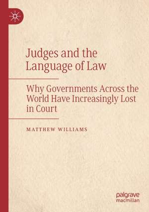 Judges and the Language of Law: Why Governments Across the World Have Increasingly Lost in Court de Matthew Williams