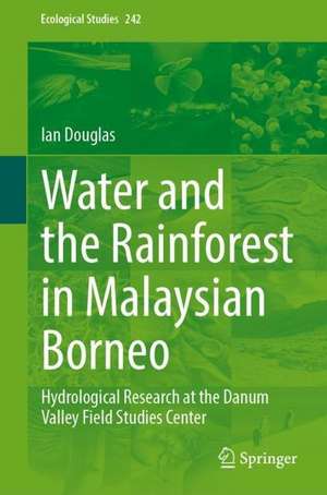 Water and the Rainforest in Malaysian Borneo: Hydrological Research at the Danum Valley Field Studies Center de Ian Douglas