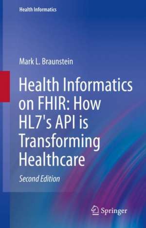 Health Informatics on FHIR: How HL7's API is Transforming Healthcare de Mark L. Braunstein