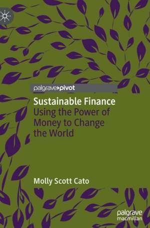 Sustainable Finance: Using the Power of Money to Change the World de Molly Scott Cato