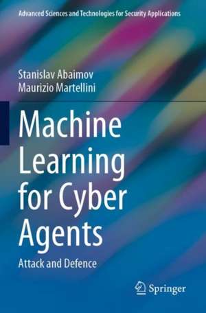 Machine Learning for Cyber Agents: Attack and Defence de Stanislav Abaimov