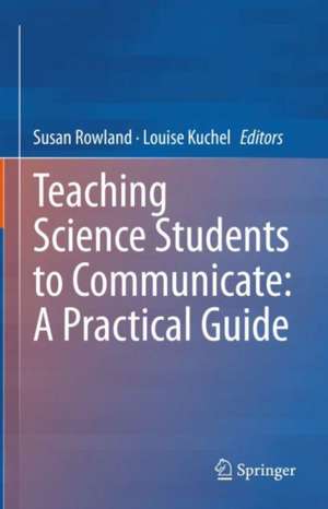 Teaching Science Students to Communicate: A Practical Guide de Susan Rowland