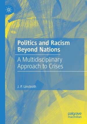 Politics and Racism Beyond Nations: A Multidisciplinary Approach to Crises de J. P. Linstroth