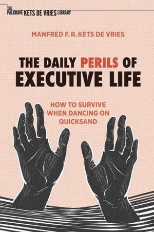 The Daily Perils of Executive Life: How to Survive When Dancing on Quicksand de Manfred F. R. Kets de Vries