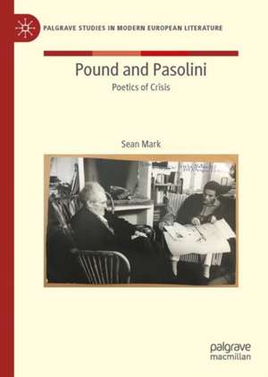 Pound and Pasolini: Poetics of Crisis de Sean Mark