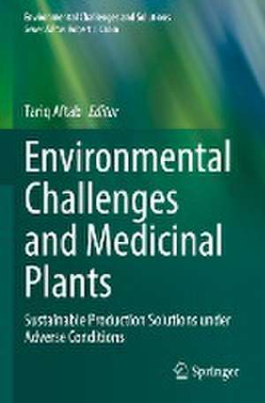 Environmental Challenges and Medicinal Plants: Sustainable Production Solutions under Adverse Conditions de Tariq Aftab