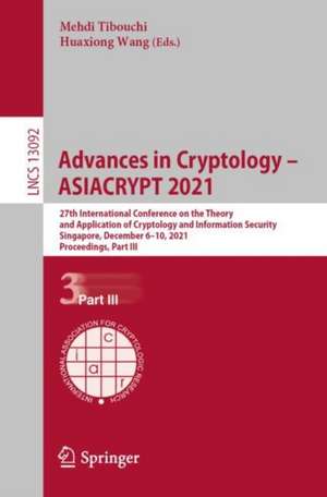 Advances in Cryptology – ASIACRYPT 2021: 27th International Conference on the Theory and Application of Cryptology and Information Security, Singapore, December 6–10, 2021, Proceedings, Part III de Mehdi Tibouchi