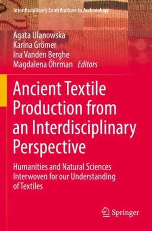 Ancient Textile Production from an Interdisciplinary Perspective: Humanities and Natural Sciences Interwoven for our Understanding of Textiles de Agata Ulanowska