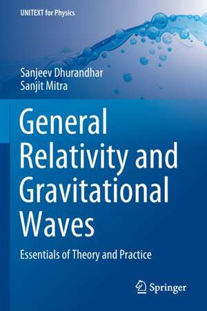 General Relativity and Gravitational Waves: Essentials of Theory and Practice de Sanjeev Dhurandhar