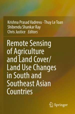 Remote Sensing of Agriculture and Land Cover/Land Use Changes in South and Southeast Asian Countries de Krishna Prasad Vadrevu