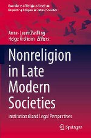 Nonreligion in Late Modern Societies: Institutional and Legal Perspectives de Anne-Laure Zwilling