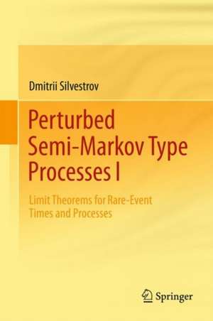 Perturbed Semi-Markov Type Processes I: Limit Theorems for Rare-Event Times and Processes de Dmitrii Silvestrov