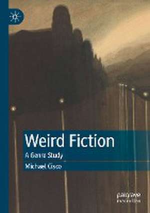 Weird Fiction: A Genre Study de Michael Cisco