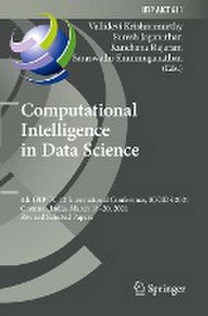 Computational Intelligence in Data Science: 4th IFIP TC 12 International Conference, ICCIDS 2021, Chennai, India, March 18–20, 2021, Revised Selected Papers de Vallidevi Krishnamurthy