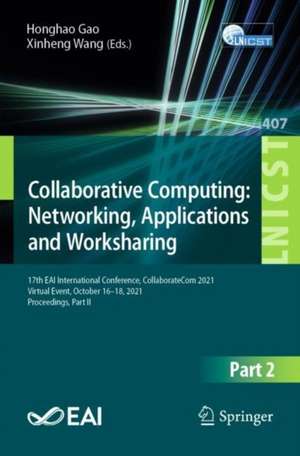 Collaborative Computing: Networking, Applications and Worksharing: 17th EAI International Conference, CollaborateCom 2021, Virtual Event, October 16-18, 2021, Proceedings, Part II de Honghao Gao