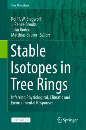 Stable Isotopes in Tree Rings: Inferring Physiological, Climatic and Environmental Responses de Rolf T. W. Siegwolf