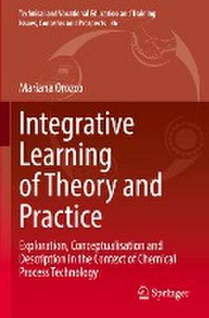 Integrative Learning of Theory and Practice: Exploration, Conceptualisation and Description in the Context of Chemical Process Technology de Mariana Orozco