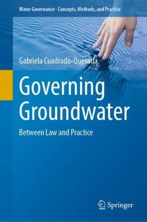 Governing Groundwater: Between Law and Practice de Gabriela Cuadrado-Quesada