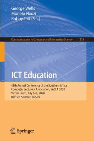 ICT Education: 49th Annual Conference of the Southern African Computer Lecturers' Association, SACLA 2020, Virtual Event, July 6–9, 2020, Revised Selected Papers de George Wells