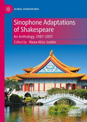 Sinophone Adaptations of Shakespeare: An Anthology, 1987-2007 de Alexa Alice Joubin