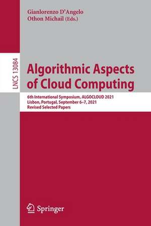 Algorithmic Aspects of Cloud Computing: 6th International Symposium, ALGOCLOUD 2021, Lisbon, Portugal, September 6–7, 2021, Revised Selected Papers de Gianlorenzo D’Angelo