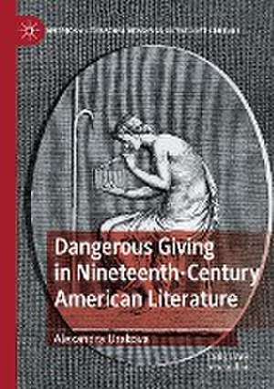 Dangerous Giving in Nineteenth-Century American Literature de Alexandra Urakova