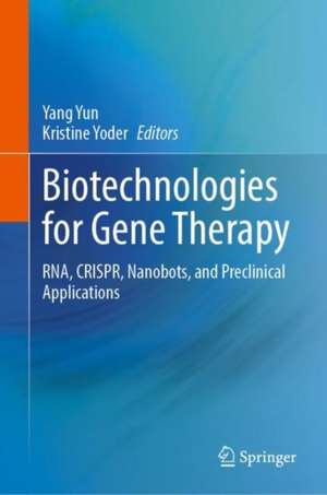 Biotechnologies for Gene Therapy: RNA, CRISPR, Nanobots, and Preclinical Applications de Yang H. Yun