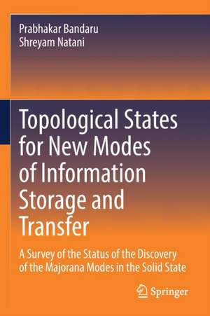 Topological States for New Modes of Information Storage and Transfer: A Survey of the Status of the Discovery of the Majorana Modes in the Solid State de Prabhakar Bandaru