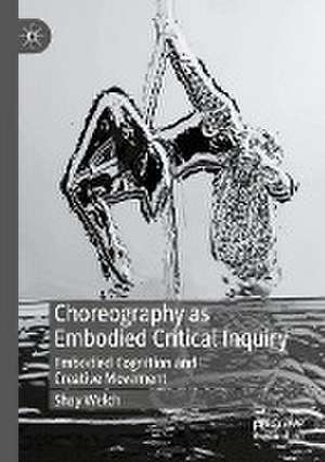 Choreography as Embodied Critical Inquiry: Embodied Cognition and Creative Movement de Shay Welch