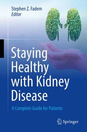 Staying Healthy with Kidney Disease: A Complete Guide for Patients de Stephen Z. Fadem